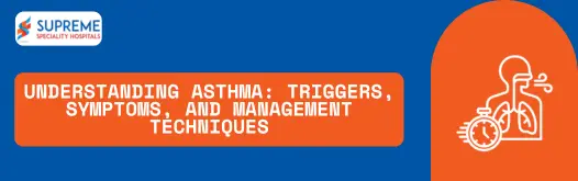 Understanding Asthma Triggers, Symptoms and Management Techniques