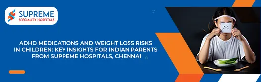 ADHD Medications and Weight Loss Risks in Children Key Insights for Indian Parents from Supreme Hospitals, Chennai