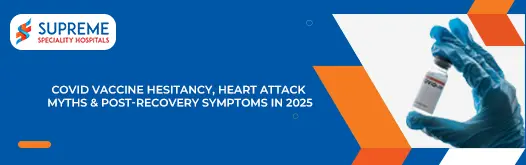 COVID Vaccine Hesitancy, Heart Attack Myths & Post Recovery Symptoms in 2025