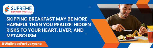 Skipping Breakfast May Be More Harmful Than You Realize: Hidden Risks to Your Heart, Liver, and Metabolism